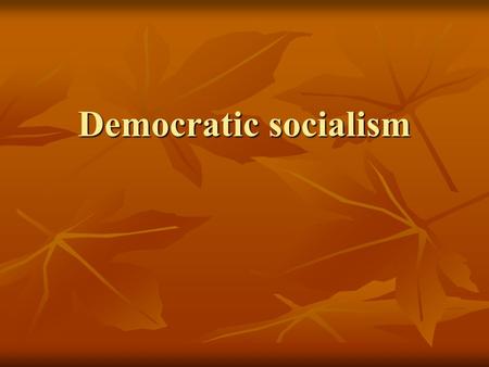 Democratic socialism. Democratic Socialism, (also known as social democracy) Democratic Socialism, (also known as social democracy) the ideological system.