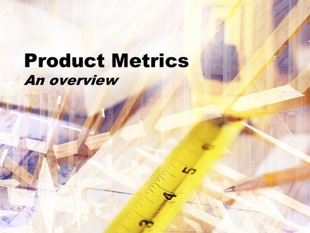 Product Metrics An overview. What are metrics? “ A quantitative measure of the degree to which a system, component, or process possesses a given attribute.”