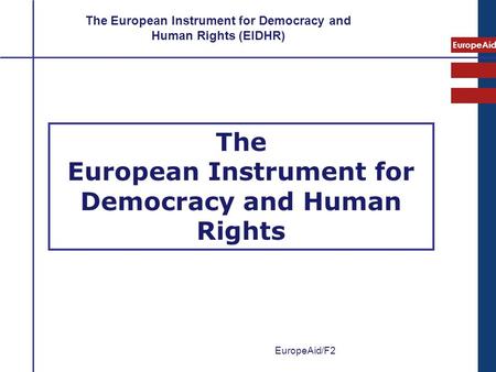 EuropeAid The European Instrument for Democracy and Human Rights The European Instrument for Democracy and Human Rights (EIDHR) EuropeAid/F2.