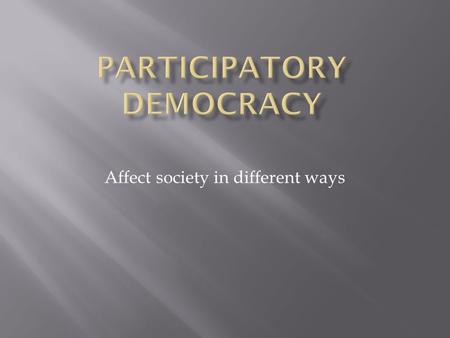 Affect society in different ways.  Participatory democracy tends to advocate more involved forms of citizen participation than traditional representative.