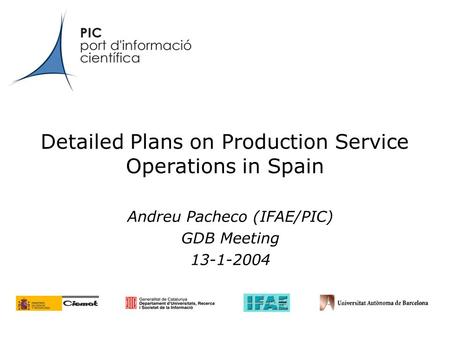 Detailed Plans on Production Service Operations in Spain Andreu Pacheco (IFAE/PIC) GDB Meeting 13-1-2004.