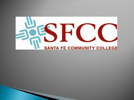 “Helping Students Succeed. Serving Our Community” SFCC Mission Santa Fe Community College will be the gateway to success for individuals and the community.