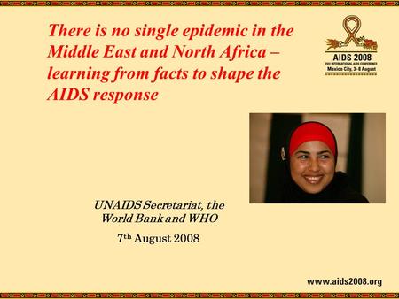 There is no single epidemic in the Middle East and North Africa – learning from facts to shape the AIDS response UNAIDS Secretariat, the World Bank and.