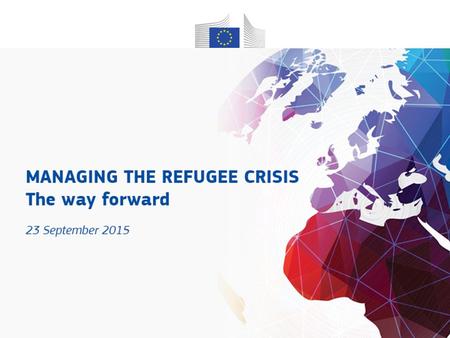 Managing the refugee crisis The way forward 23 September 2015.