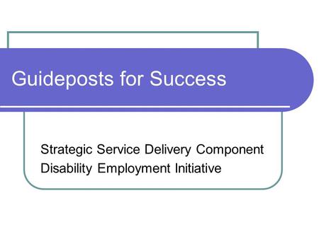 Guideposts for Success Strategic Service Delivery Component Disability Employment Initiative.