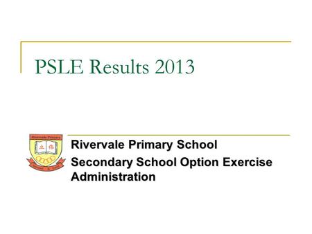 Rivervale Primary School Secondary School Option Exercise Administration PSLE Results 2013.