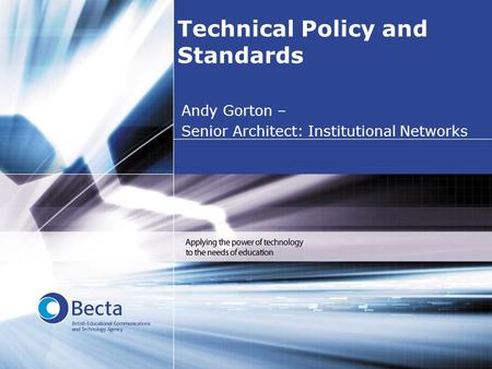 Technical Policy and Standards Andy Gorton – Senior Architect: Institutional Networks.