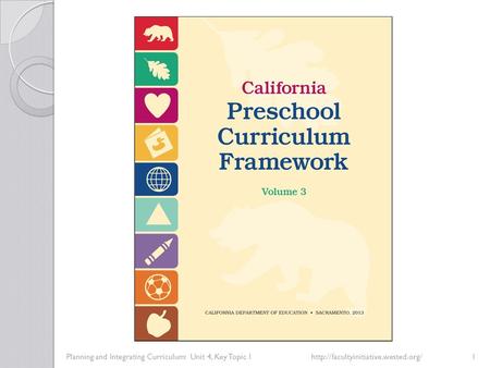 Planning and Integrating Curriculum: Unit 4, Key Topic 1http://facultyinitiative.wested.org/1.