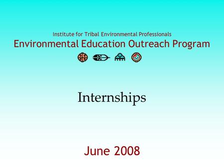 Institute for Tribal Environmental Professionals Environmental Education Outreach Program June 2008 Internships.
