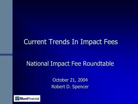 Current Trends In Impact Fees National Impact Fee Roundtable October 21, 2004 Robert D. Spencer.