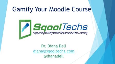 Gamify Your Moodle Course Dr. Diana