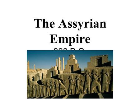 The Assyrian Empire 800 B.C. Chapter 7 Lesson 1.