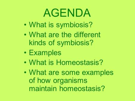 What is symbiosis? What are the different kinds of symbiosis? Examples What is Homeostasis? What are some examples of how organisms maintain homeostasis?
