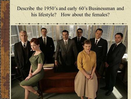 Describe the 1950’s and early 60’s Businessman and his lifestyle