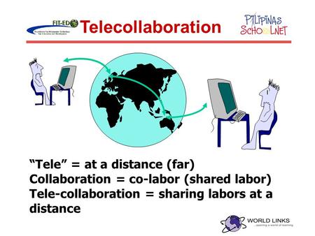 “Tele” = at a distance (far) Collaboration = co-labor (shared labor) Tele-collaboration = sharing labors at a distance Telecollaboration.