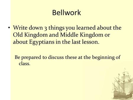 Bellwork Write down 3 things you learned about the Old Kingdom and Middle Kingdom or about Egyptians in the last lesson. Be prepared to discuss these at.
