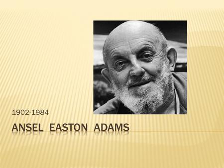 1902-1984 Ansel easton adams.