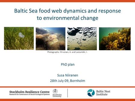 Baltic Sea food web dynamics and response to environmental change PhD plan Susa Niiranen 28th July 09, Bornholm Photographs: Hirvonen, A. and Lastumäki,