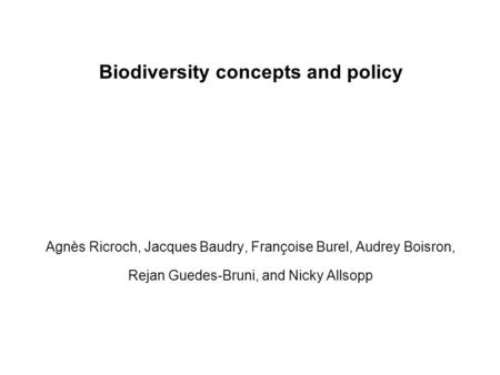 Biodiversity concepts and policy Agnès Ricroch, Jacques Baudry, Françoise Burel, Audrey Boisron, Rejan Guedes-Bruni, and Nicky Allsopp.