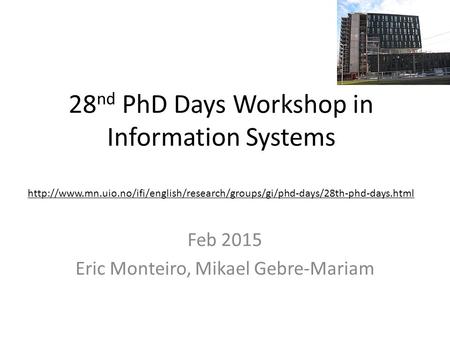 28 nd PhD Days Workshop in Information Systems  Feb 2015 Eric Monteiro,