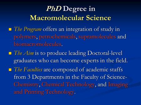 PhD Degree in Macromolecular Science The Program offers an integration of study in polymers, petrochemicals, supramolecules and biomacromolecules. The.