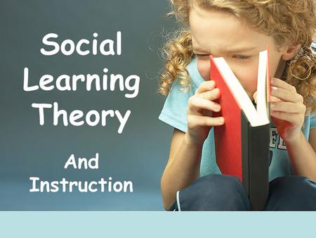 Social Learning Theory And Instruction. Learning by Observing Inhibition When you don’t do something you normally would. Examples Disinhibition When you.