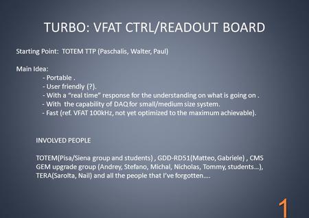TURBO: VFAT CTRL/READOUT BOARD INVOLVED PEOPLE TOTEM(Pisa/Siena group and students), GDD-RD51(Matteo, Gabriele), CMS GEM upgrade group (Andrey, Stefano,