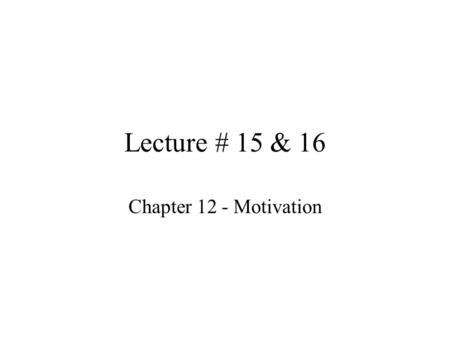Lecture # 15 & 16 Chapter 12 - Motivation. Motivation Process Motivation is force energizing behavior or giving direction to your behavior. Need Theories: