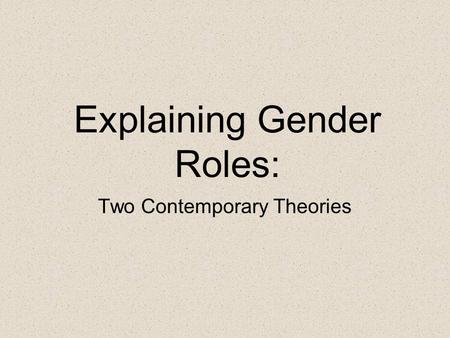 Explaining Gender Roles: Two Contemporary Theories.