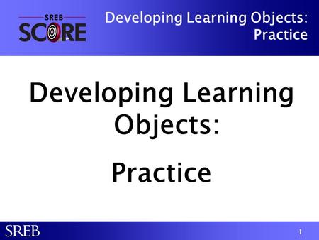 Developing Learning Objects: Practice Developing Learning Objects: Practice Developing Learning Objects: Practice 1.