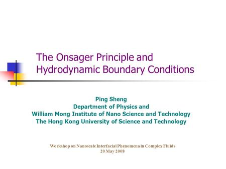 The Onsager Principle and Hydrodynamic Boundary Conditions Ping Sheng Department of Physics and William Mong Institute of Nano Science and Technology The.