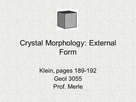 Crystal Morphology: External Form Klein, pages 189-192 Geol 3055 Prof. Merle.