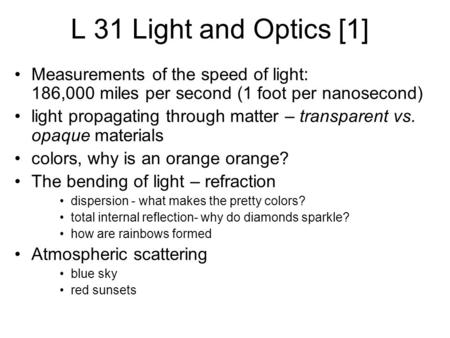 L 31 Light and Optics [1] Measurements of the speed of light: 186,000 miles per second (1 foot per nanosecond) light propagating through matter – transparent.