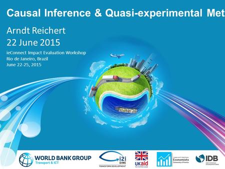 Causal Inference & Quasi-experimental Methods Arndt Reichert 22 June 2015 ieConnect Impact Evaluation Workshop Rio de Janeiro, Brazil June 22-25, 2015.