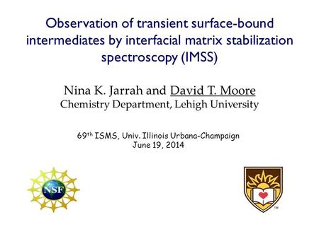 Observation of transient surface-bound intermediates by interfacial matrix stabilization spectroscopy (IMSS) Nina K. Jarrah and David T. Moore Chemistry.