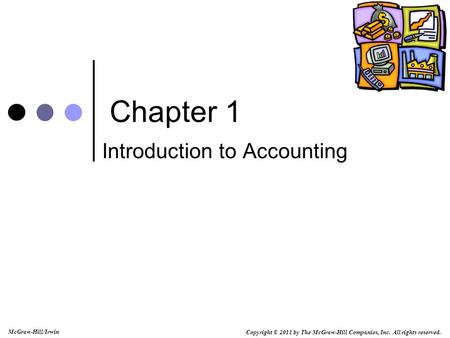 Copyright © 2011 by The McGraw-Hill Companies, Inc. All rights reserved. McGraw-Hill/Irwin Chapter 1 Introduction to Accounting.