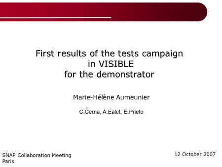 First results of the tests campaign in VISIBLE in VISIBLE for the demonstrator 12 October 2007 SNAP Collaboration Meeting Paris Marie-Hélène Aumeunier.