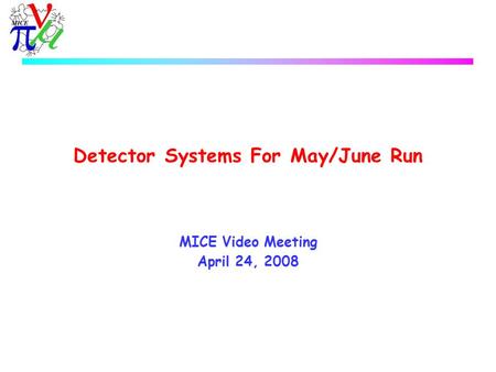 Detector Systems For May/June Run MICE Video Meeting April 24, 2008.