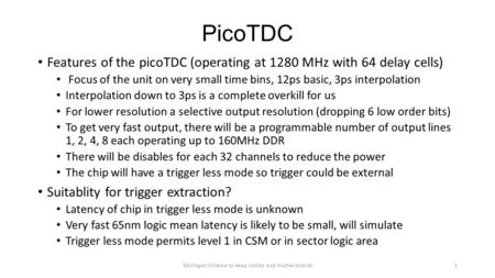 PicoTDC Features of the picoTDC (operating at 1280 MHz with 64 delay cells) Focus of the unit on very small time bins, 12ps basic, 3ps interpolation Interpolation.