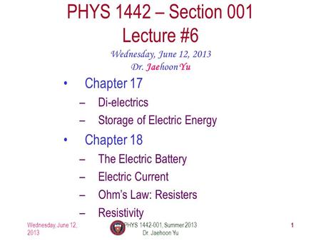 Wednesday, June 12, 2013 PHYS 1442-001, Summer 2013 Dr. Jaehoon Yu 1 PHYS 1442 – Section 001 Lecture #6 Wednesday, June 12, 2013 Dr. Jaehoon Yu Chapter.
