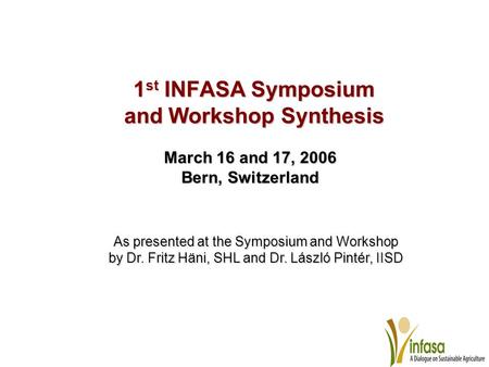 1 st INFASA Symposium and Workshop Synthesis March 16 and 17, 2006 Bern, Switzerland As presented at the Symposium and Workshop by Dr. Fritz Häni, SHL.