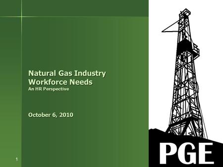 1 Natural Gas Industry Workforce Needs An HR Perspective October 6, 2010.