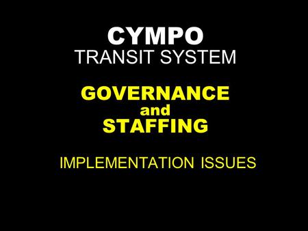 CYMPO TRANSIT SYSTEM GOVERNANCE and STAFFING IMPLEMENTATION ISSUES.