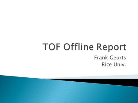 Frank Geurts Rice Univ..  Introducing ◦ barrel TOF and upVPD in Run 9  TOF software ◦ past, present, and future  Calibrations ◦ start, stop, and status.