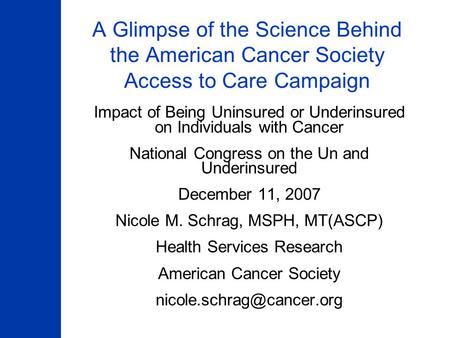 A Glimpse of the Science Behind the American Cancer Society Access to Care Campaign Impact of Being Uninsured or Underinsured on Individuals with Cancer.