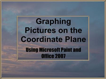 Using Microsoft Paint and Office 2007 Graphing Pictures on the Coordinate Plane.