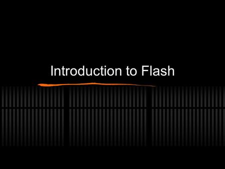 Introduction to Flash. Topics What is Flash? What can you do with it? Simple animation Complex interactive web application, such as an online store. Starting.