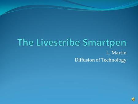 L. Martin Diffusion of Technology Where there’s a Need… Note-taking at the next level Assistive technology for disabled. Diagnostic testing Data collection.