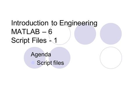 Introduction to Engineering MATLAB – 6 Script Files - 1 Agenda Script files.