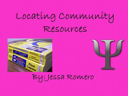 Locating Community Resources By: Jessa Romero. Where to find HELP! My section is about where to go when you need to talk with someone other than your.